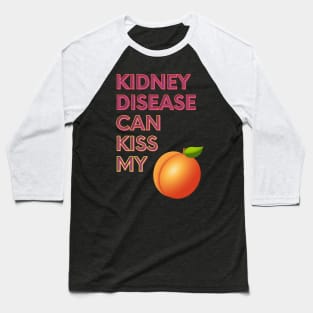 Kidney Disease can Kiss My... Baseball T-Shirt